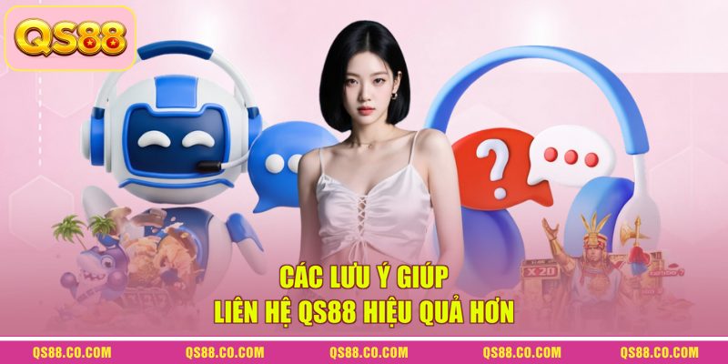 Liên Hệ QS88 - 4 Kênh Giúp Người Chơi Xử Lý Sự Cố Hiệu Quả 3 Các lưu ý giúp liên hệ QS88 hiệu quả hơn