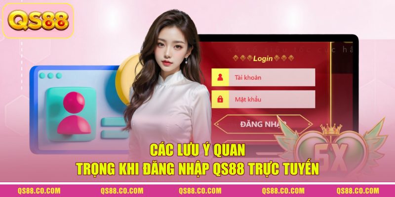 Các lưu ý quan trọng khi đăng nhập QS88 trực tuyến
