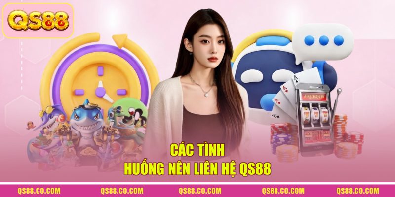 Liên Hệ QS88 - 4 Kênh Giúp Người Chơi Xử Lý Sự Cố Hiệu Quả 1 Các tình huống nên liên hệ QS88