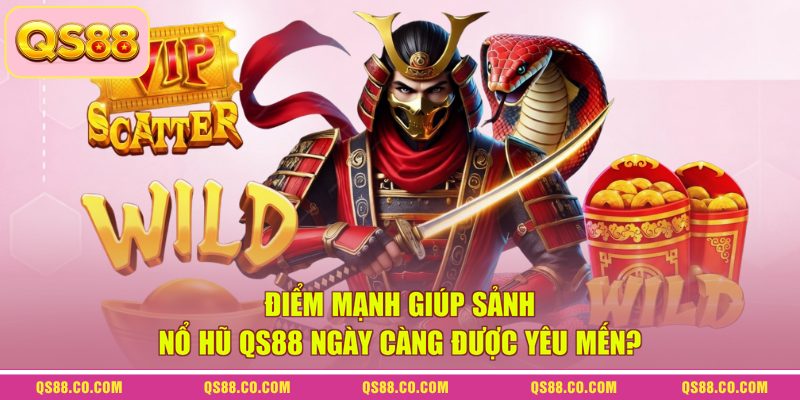 Điểm mạnh giúp sảnh nổ hũ QS88 ngày càng được yêu mến? Điểm mạnh giúp sảnh nổ hũ QS88 ngày càng được yêu mến?