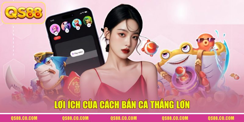 Lợi ích của cách bắn cá thắng lớn