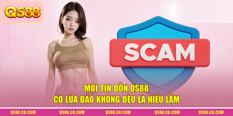 Mọi tin đồn QS88 có lừa đảo không đều là hiểu lầm