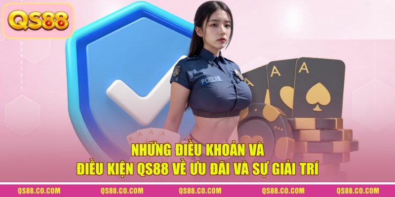 Những điều khoản và điều kiện QS88 về ưu đãi và sự giải trí