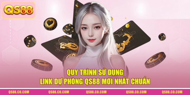 Quy trình sử dụng link dự phòng QS88 mới nhất chuẩn