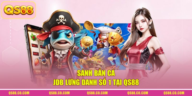 Sảnh bắn cá JDB lừng danh số 1 tại QS88