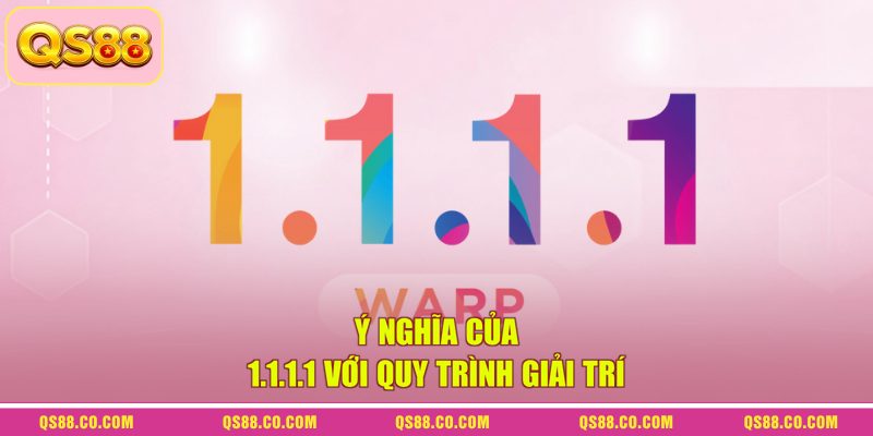 Ý nghĩa của 1.1.1.1 với quy trình giải trí