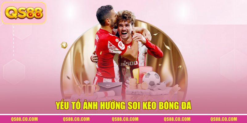 Yếu tố ảnh hưởng soi kèo bóng đá 