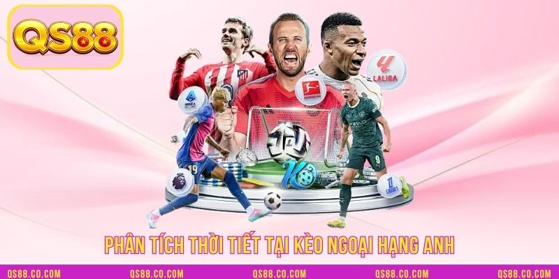 Phân tích thời tiết tại kèo ngoại hạng Anh