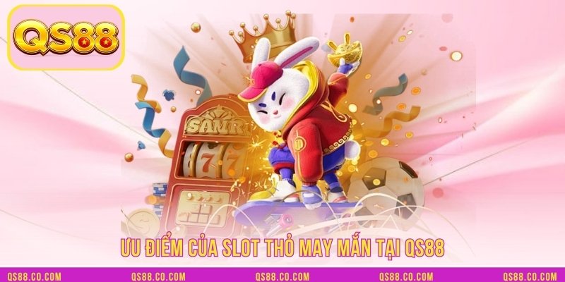 Ưu điểm của slot thỏ may mắn tại QS88
